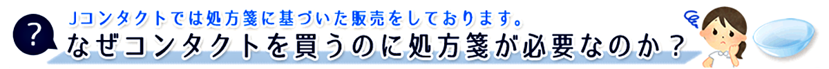 Jコンタクトでは処方箋に基づいた販売をしております。なぜコンタクトを買うのに処方箋が必要なのか？