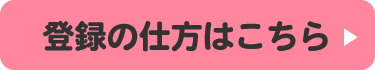 登録の仕方はこちら