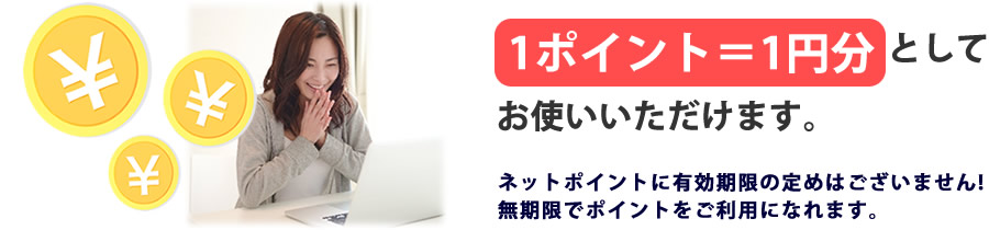 1ポイント＝1円分としてお使いいただけます。ネットポイントに有効期限の定めはございません！無期限でポイントをご利用になれます。 